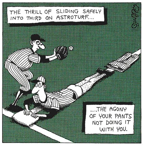 The thrill of sliding safely into third on astroturf...the agony of your pants not doing it with you.