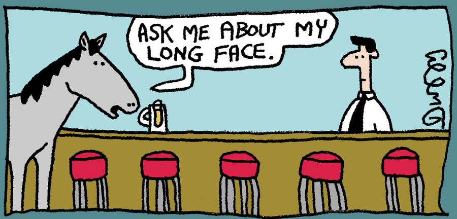 "Ask me about my long face."