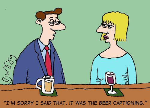 "I'm sorry I said that. It was the beer captioning."