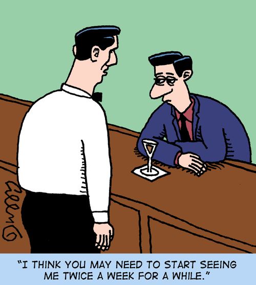 "I think you may need to start seeing me twice a week for a while."