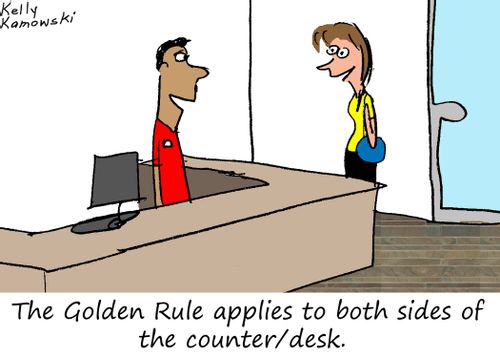 The Golden Rule applies to both sides of the counter/desk.