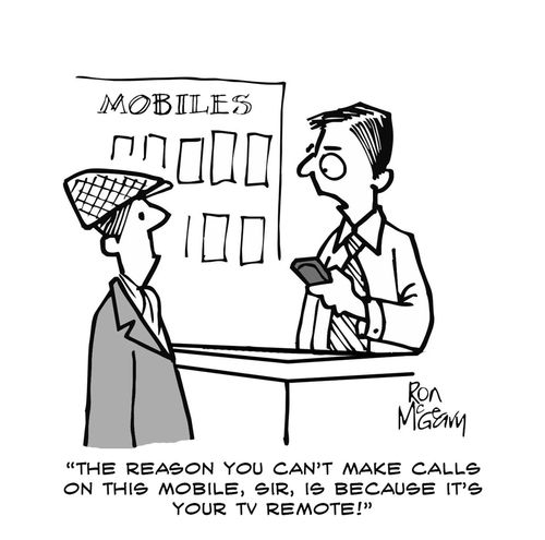 "The reason you can't make calls on this mobile, sir, is because it's your TV remote!"