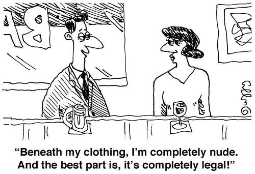 "Beneath my clothing, I'm completely nude. And the best part is, it's completely legal!"