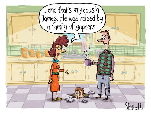 "...And that's my cousin James. He was raised by a family of gophers."