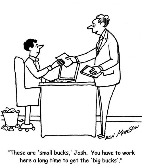 "These are 'small bucks,' Josh. You have to work here a long time to get the 'big bucks'."