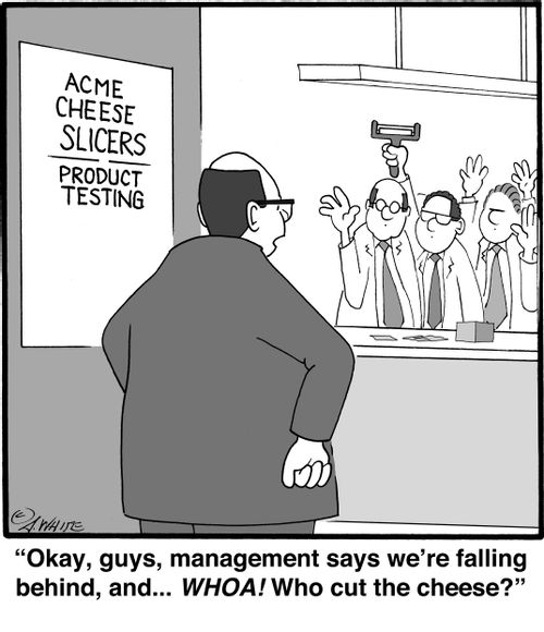 Acme Cheese Slicers: Product Testing. "Okay, guys, management says we're falling behind, and...WHOA! Who cut the cheese?"