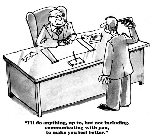 "I'll do anything, up to, but not including, communicating with you, to make you feel better."