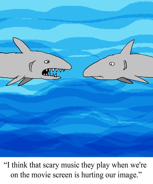"I think that scary music they play when we are the movie screen is hurting our image."