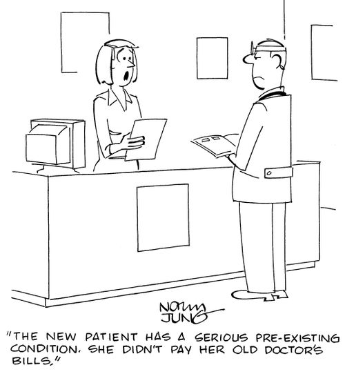 "The new patient has a serious pre-existing condition. She didn't pay her old doctor's bills."