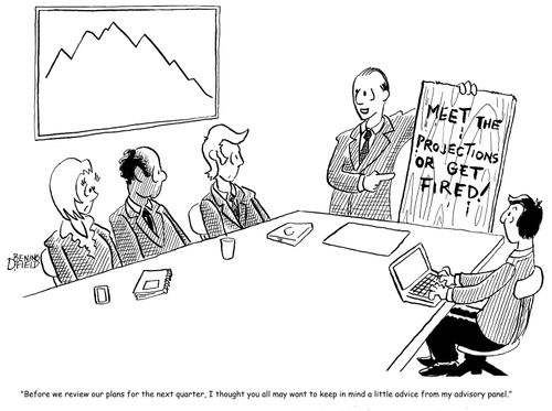 "Before we review our plans for the next quarter, I thought you all may want to keep in mind a little advice from my advisory panel."
