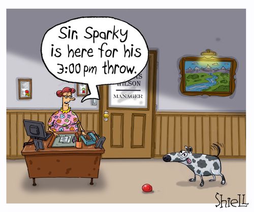 "Sir, Sparky is here for his 3:00 pm throw."