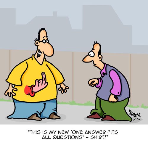 "This is my new 'One Answer Fits All Questions' - shirt!"