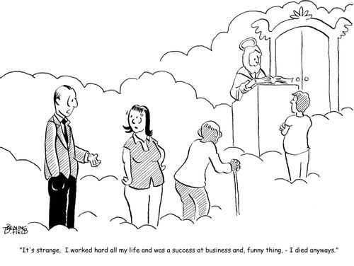 "It's strange. I worked hard all my life and was a success at business and, funny thing, - I died anyways."