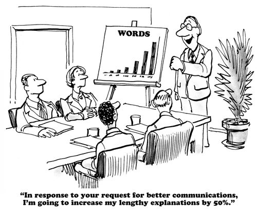 "In response to your request for better communications, I'm going to increase my lengthy explanation by 50%."
