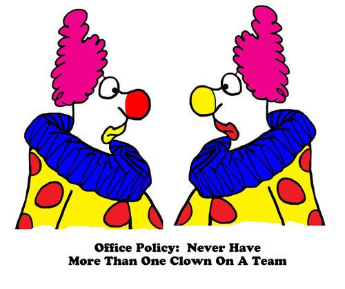 Office Policy: Never Have More Than One Clown On A Team.