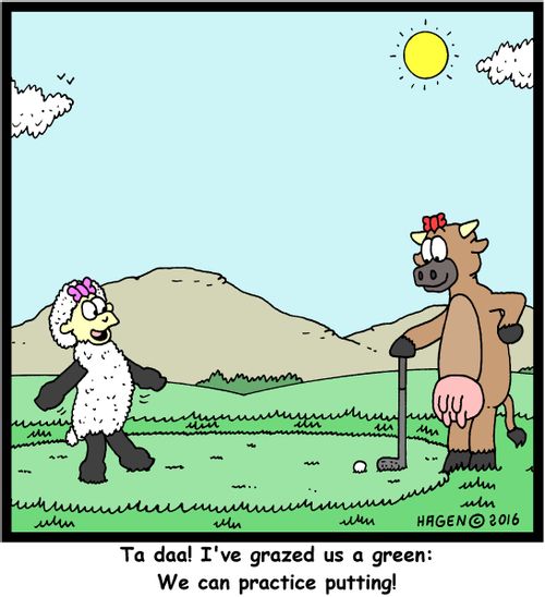 "Ta daa! I've grazed us a green: We can practice putting!"