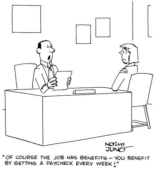 "Of course the job has benefits - you benefit by getting a paycheck every week!"