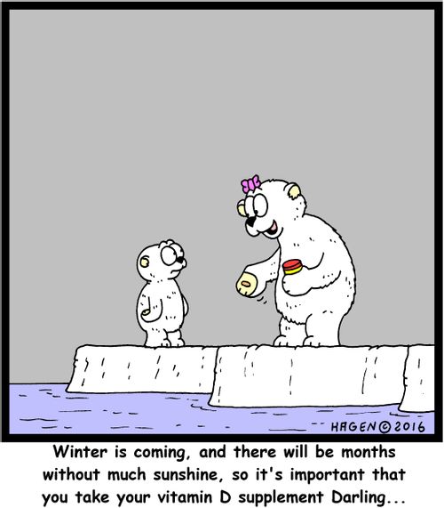 "Winter is coming, and there will be months without much sunshine, so it's important that you take your vitamin D supplement Darling..."