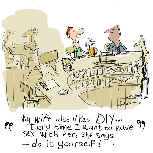 "My wife also likes DIY... Every time I want to have sex with her, she says - do it yourself!"