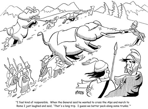 "I feel kind of responsible. When the General said he wanted to cross the Alps and march to Rome I just laughed and said, 'That's a long trip. I guess we better pack along some trunks.'"