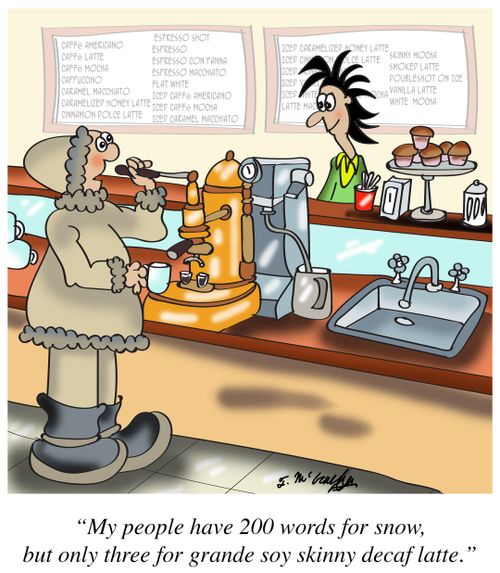 "My people have 200 words for snow, but only 3 for grande soy skinny decaf latte."