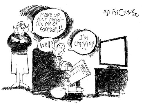 "Make up your mind - it's me or football!!"