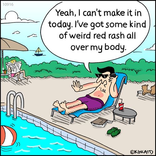 "Yeah, I can't make it in today. I've some kind of weird red rash all over my body."