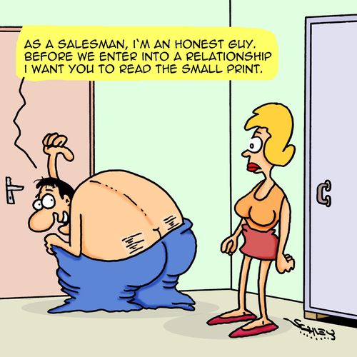 "As a salesman, I'm an honest guy. Before we enter into a relationship I want to read the small print."