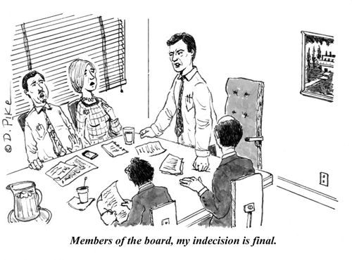 "Members of the board, my indecision is final."