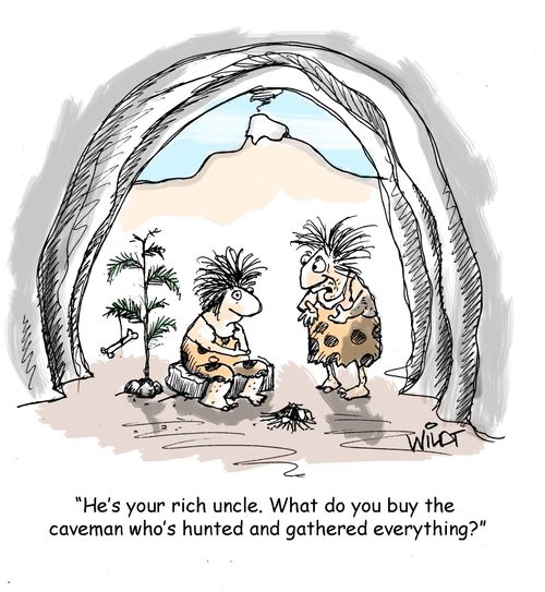 "He's your rich uncle. What do you buy the caveman who's hunted and gathered everything?"