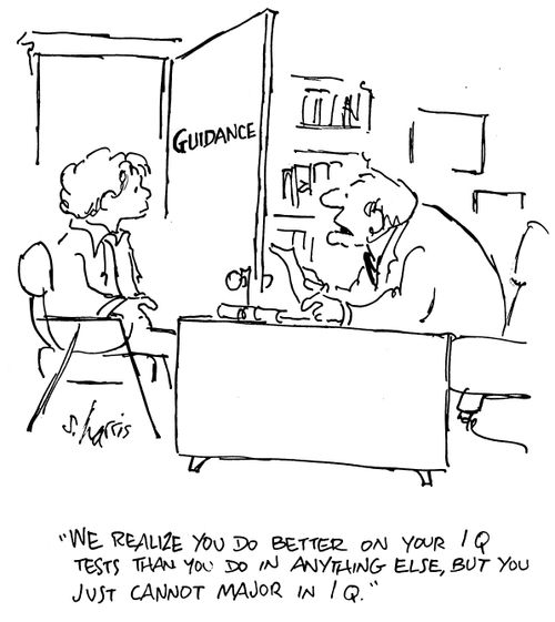 "We realize you do better on your I.Q. tests than you do on anything else, but you just cannot major in I.Q."