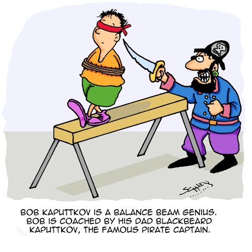 Bob Kaputtkov is a balance beam genius. Bob is coached by his dad Blackbeard Kaputtkov, the famous pirate captain.