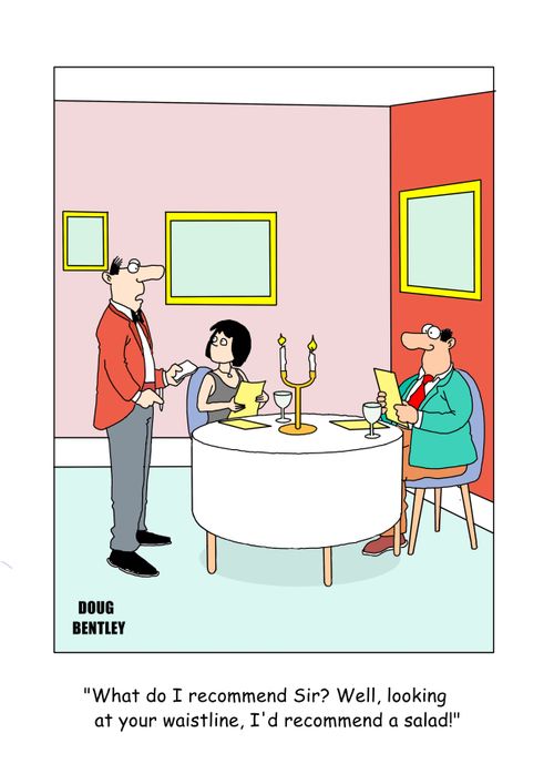 "What do I recommend Sir? Well, looking at your waistline, I'd recommend a salad!"