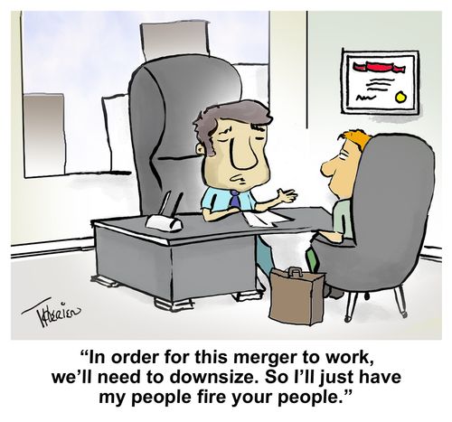 "In order for this merger to work, we'll need to downsize. So I'll just have my people fire your people."