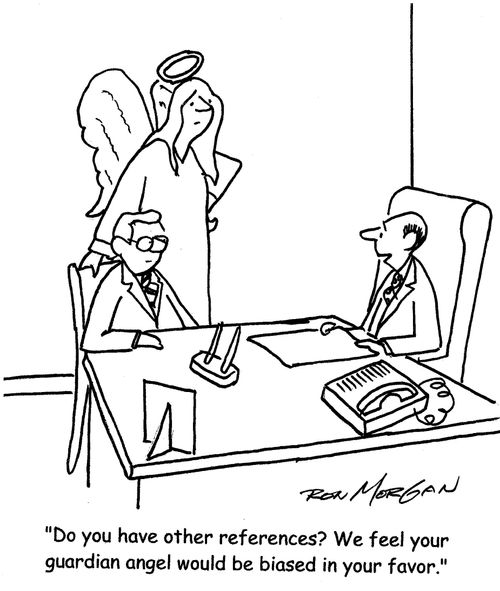 "Do you have other references? We feel your guardian angel would be biased in your favor."