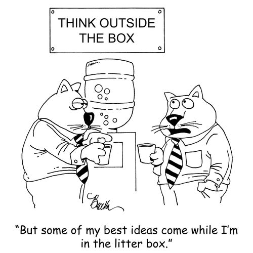 "But some of my best ideas come while I'm in the litter box."