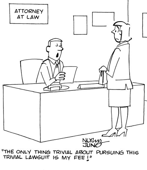 "The only thing trivial about pursuing this trivial lawsuit is my fee!"