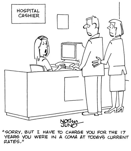 "Sorry, but I have to charge you for the 17 years you were in a coma at today's current rates."