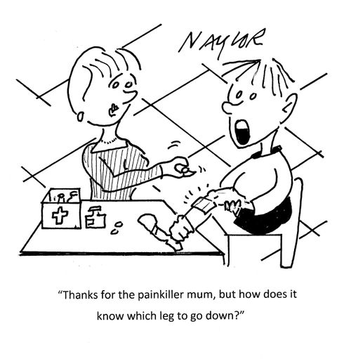 "Thanks for the painkiller mum, but how does it know which leg to go down?"