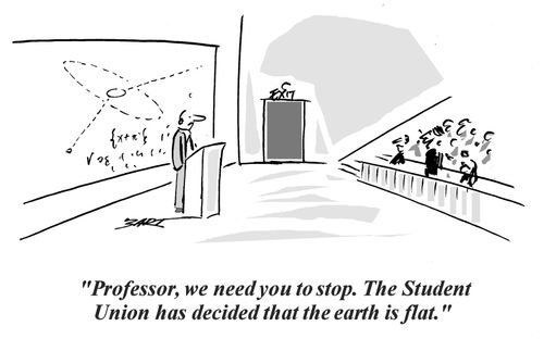 "Professor, we need you to stop. The Student Union has decided that the earth is flat."