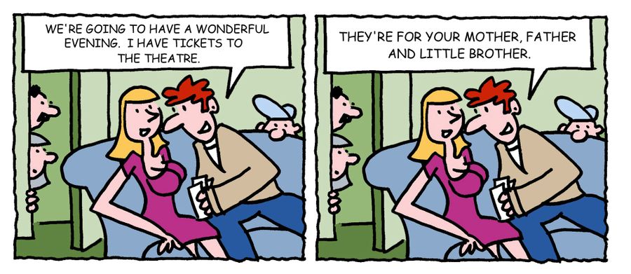 "We're going to have a wonderful evening, I have three tickets to the theatre.  They're for your mother, father and little brother."
