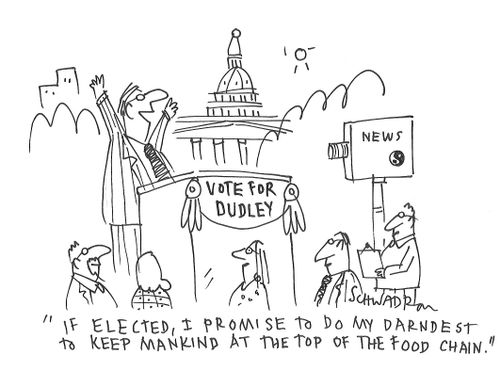 "If elected, I promise to do my darndest to keep mankind at the top of the food chain."