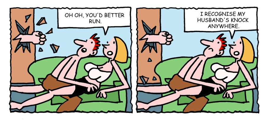 "Oh oh, you'd better run, I recognise my husband's knock anywhere."