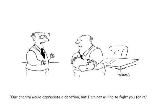"Our charity would appreciate a donation, but I am not willing to fight you for it."