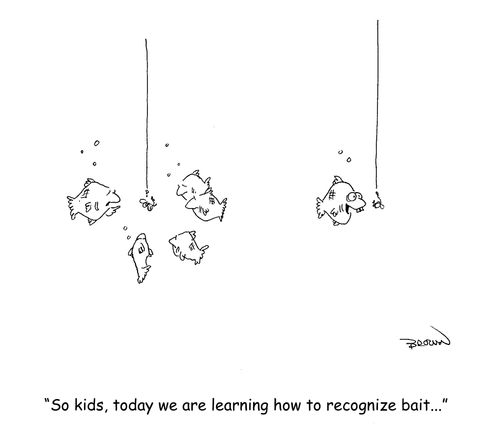 "So kids, today we are learning to recognize bait..."