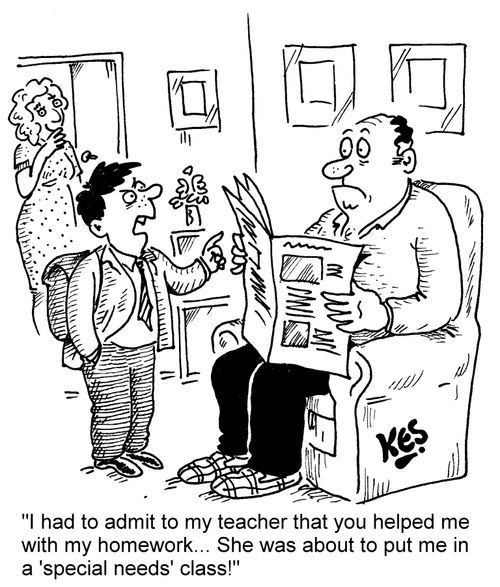 "I had to admit to my teacher that you helped me with my homework... She was about to put me in a 'special needs' class!"