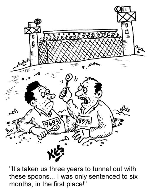 "It's taken us three years to tunnel out with these spoons... I was only sentenced to six months in the first place!"