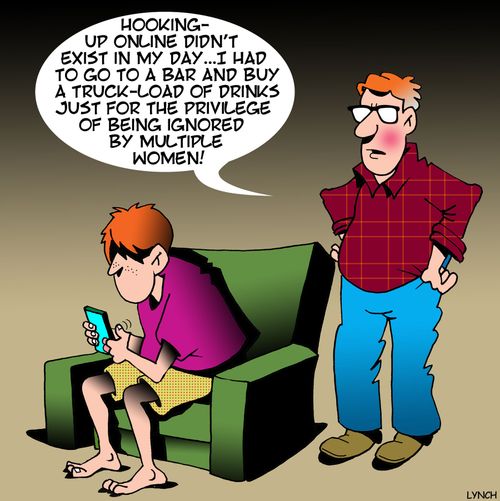 "Hooking-up online didn't exist in my day...I had to go ot a bar and buy a truck-load of drinks just for the privilege of being ignored by multiple women!"