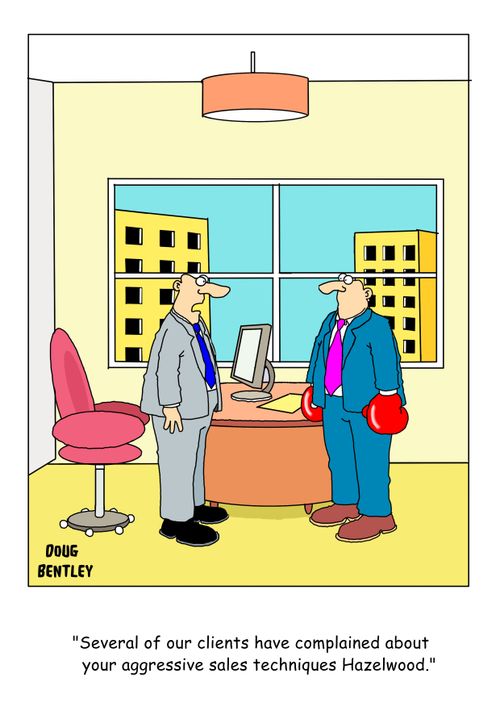 "Several of our clients have complained about your aggressive sales techniques Hazelwood."
