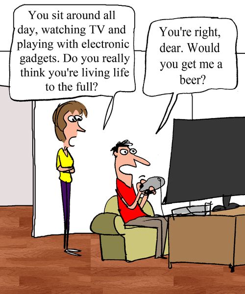 "You sit around all day, watching TV and playing with electronic gadgets.  Do you really think you're living life to the full." 
